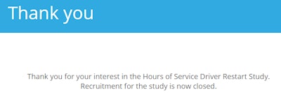 Following solicitations published as recently as last week from the FMCSA for participants in its Congressionally mandated restart study, this message is now posted at restartstudy.com, where drivers were being directed to apply. In an email to one driver notified this week that he was not selected to participate, the Pulsar Informatics company noted, “We have now reached the total number of drivers required for the study.”