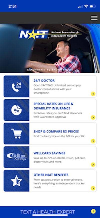 The National Association of Independent Truckers’ smartphone app newly features a 24/7 Doctor telemedicine function that comes with no charge to members. Members can activate the app by downloading “SHOWBenefits” from Google Play or the Apple App Store and entering their NAIT member ID number and date of birth.