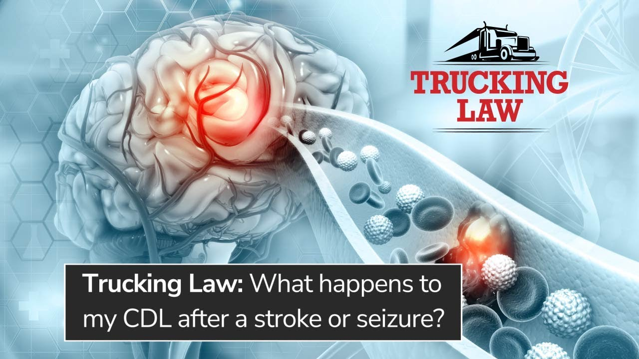 trucking law: what happens to my cdl after a stroke or seizure
